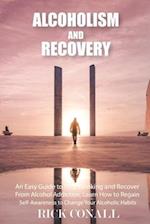 Alcoholism and Recovery: An Easy Guide to Stop Drinking and Recover from Alcohol Addiction, Learn How to Regain Self-Awareness to Change your Alcoholi