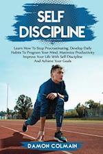 Self Discipline: Learn how to stop procrastinating, Develop daily habits to program your mind maximize productivity improve your life with self disci