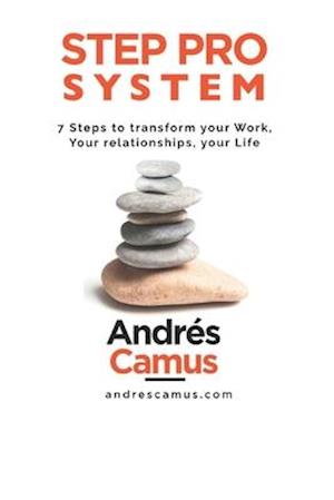 STEP PRO SYSTEM: 7-Steps to transform your Work, your Relationships, your Life