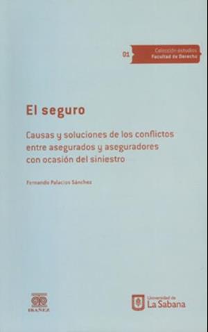 El seguro. Causas y soluciones de los conflictos entre asegurados y aseguradores con ocasión del siniestro