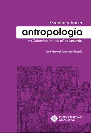 Estudiar y hacer antropologia en Colombia en los anos sesenta