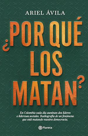 ¿Por Qué Los Matan?: En Colombia Cada Día Asesinan DOS Líderes O Lideresas Sociales. Radigrafía de Un Fenomeno Que Está Matando Nuestra Dem