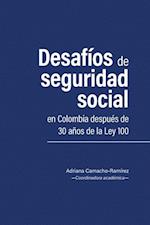 Desafios de seguridad social en Colombia despues de 30 anos de la Ley 100