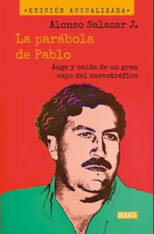 La Parábola de Pablo. Auge Y Caída de Un Gran Capo del Narcotráfico / Pablo's Pa Rable