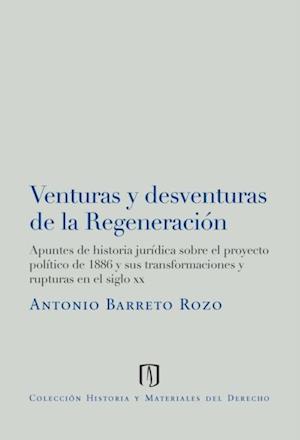 Venturas y desventuras de la regeneración: apuntes de historia jurídica sobre el proyecto político de 1886 y sus transformaciones y rupturas en el siglo XX