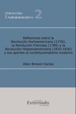 Reflexiones sobre la revolución norteamericana (1776), la revolución francesa (1789) y la revolución hispanoamericana (1810-1930), y sus aportes a l constitucionalismo moderno 2ª ed. Ampliad