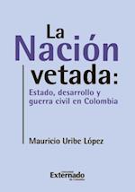 La nación vetada: Estado, desarrollo y guerra civil en Colombia