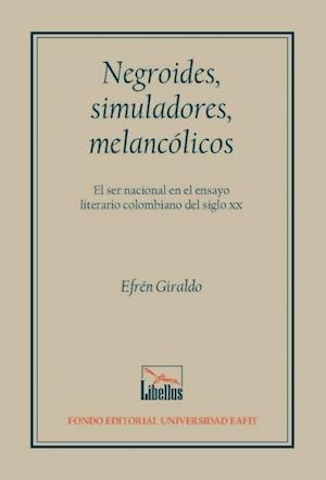 Negroides, simuladores, melancólicos. El ser nacional en el ensayo literario colombiano del siglo XX