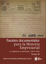 Fuentes documentales para la historia empresarial. La industria en Antioquia, 1900-1920. Tomo II