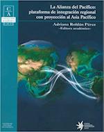 La Alianza del Pacífico: Plataforma de integración regional con proyección al Asia Pacífico