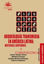 Arqueologia transmedia en America Latina: mestizajes, identidades y convergencias