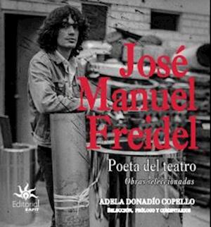 Jose Manuel Freidel. Poeta del teatro: obras seleccionadas