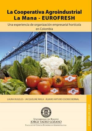 La cooperativa agroindustrial La Mana- EUROFRESH. Una experiencia de organización empresarial hortícola en Colombia