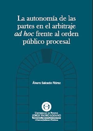 La autonomía de las partes en el arbitraje AD HOC frente al orden público procesal