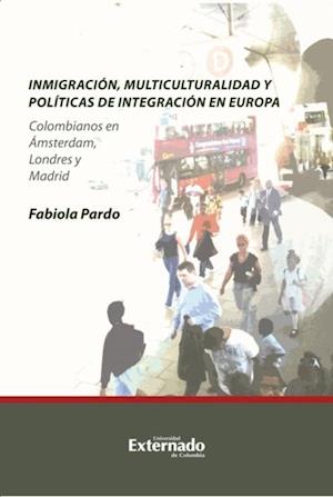 Inmigración, multiculturalidad y políticas de integración en Europa. Colombianos en Ámsterdam, Londres y Madrid