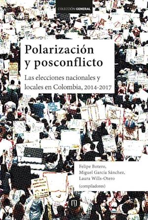 Polarización y posconflicto: las elecciones nacionales y locales en Colombia 2014-2017