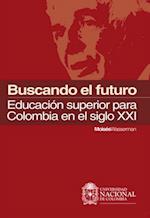 Buscando el futuro: educación superior para Colombia en el siglo XXI