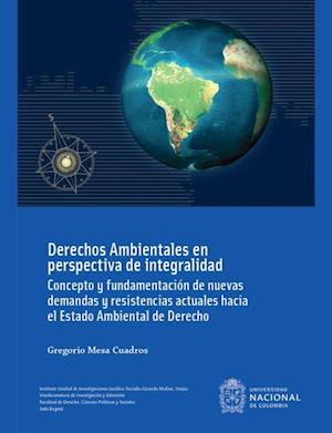 Derechos ambientales en perspectiva de integralidad : concepto y fundamentacion de nuevas demandas y resistencias actuales hacia el estado ambiental de derecho (Cuarta Edicion)