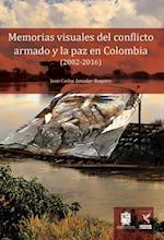 Memorias visuales del conflicto armado y la paz en Colombia (2002-2016)