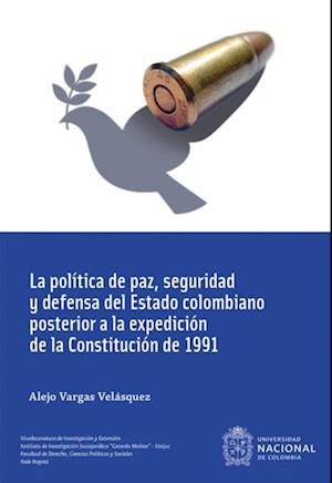 La politica de paz, seguridad y defensa del Estado colombiano posterior a la expedicion de la Constitucion de 1991