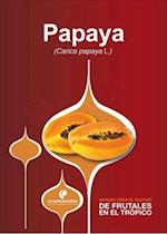 Manual para el cultivo de frutales en el trópico. Papaya