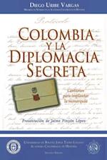 Colombia y la Diplomacia Secreta. Gestiones para implantar la monarquía