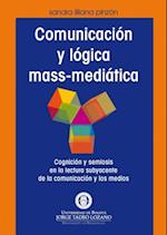 Comunicación y lógica mass-mediática. Cognición y semiosis en la lectura subyacente de la comunicación y los medios