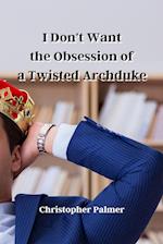 I Don't Want the Obsession of a Twisted Archduke 