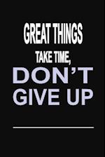 Great Things Take Time, Don't Give Up