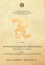 The Boundless Singing Links of Body and Spirit of the Mexican Mayans - Part I