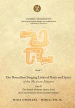 The Boundless Singing Links of Body and Spirit of the Mexican Mayans - Part II