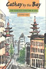 Kao, G:  Cathay by the Bay: San Francisco Chinatown 1950