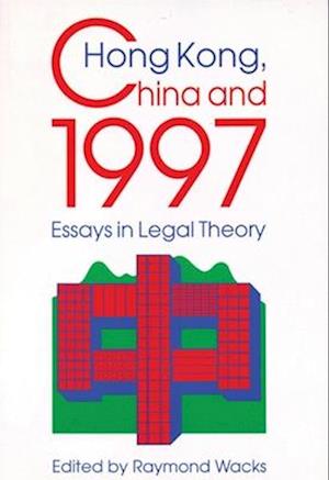 Hong Kong, China, and 1997 – Essays in Legal Theory