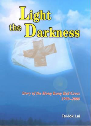 Light the Darkness - Story of the Hong Kong Red Cross, 1950-2000