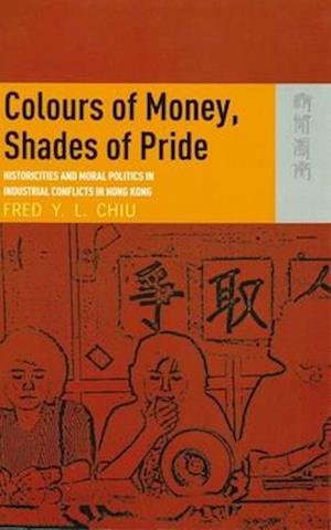 Colours of Money, Shades of Pride – Historicities and Moral Politics in Industrial Conflicts in Hong Kong