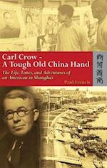 Carl Crow – A Tough Old China Hand – The Life, Times, and Adventures of an American in Shanghai