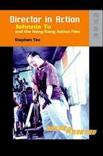 Director in Action – Johnnie To and the Hong Kong Action Film
