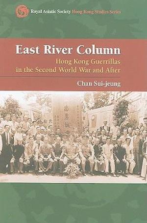 East River Column – Hong Kong Guerrillas in the Second World War and After