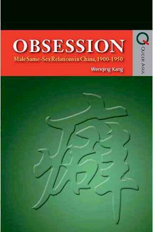 Obsession - Male Same-Sex Relations in China, 1900-1950