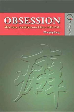 Obsession - Male Same-Sex Relations in China, 1900-1950