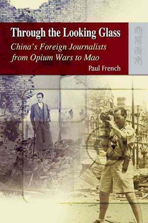 Through the Looking Glass – China's Foreign Journalists from Opium Wars to Mao