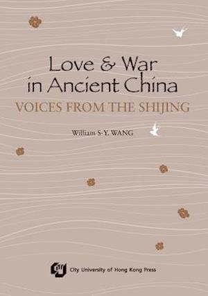 Love and War in Ancient China-Voices from the Shijing