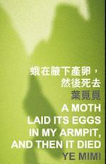Mimi, Y:  A Moth Laid its Eggs in My Armpit, and then it Die