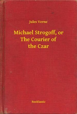 Michael Strogoff, or The Courier of the Czar