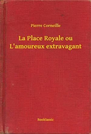 La Place Royale ou L''amoureux extravagant