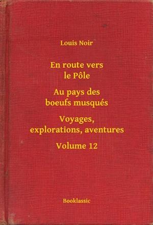 En route vers le Pôle - Au pays des boeufs musqués - Voyages, explorations, aventures - Volume 12