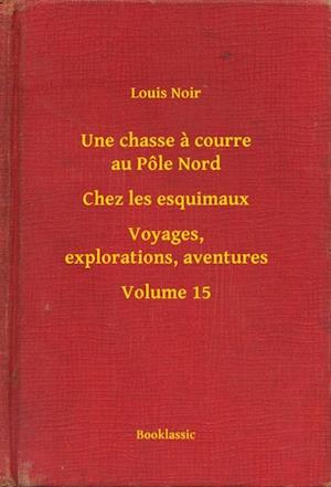 Une chasse a courre au Pôle Nord - Chez les esquimaux - Voyages, explorations, aventures - Volume 15