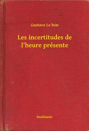 Få Les Incertitudes De Lheure Presente Af Gustave Le Bon - 