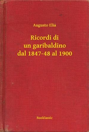 Ricordi di un garibaldino dal 1847-48 al 1900