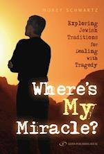Where's My Miracle? : Exploring Jewish Traditions For Dealing with Tragedy
